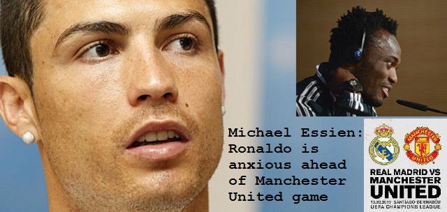 Cristiano Ronaldo is nervous but excited ahead of tonight's Champions League clash between Real Madrid and Manchester United says Michael Essien.