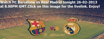 Watch FC Barcelona vs Real Madrid tonight 26-02-2013 at 8PM GMT